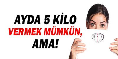 Ayda 5 kilo vermek mümkün, ama!