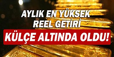 Aylık en yüksek reel getiri külçe altında oldu!