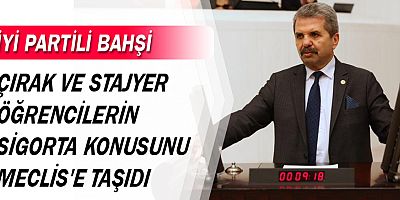 Bahşi, çırak ve stajyer öğrencilerin sigorta sorununu Meclis'e taşıdı