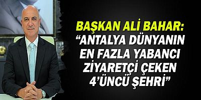 Başkan Ali Bahar: Antalya dünyanın en fazla ziyaretçi çeken dördüncü şehri