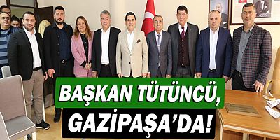 Başkan Hakan Tütüncü, Gazipaşa’da!