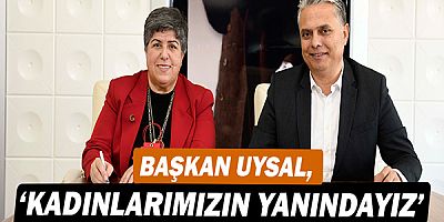 Başkan Ümit Uysal, ‘Kadınlarımızın yanındayız’