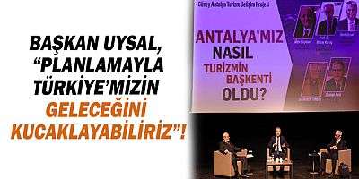 Başkan Ümit Uysal, “Planlamayla Türkiye’mizin geleceğini kucaklayabiliriz”