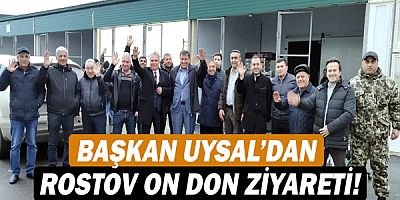 Başkan Uysal’dan Rostov on Don ziyareti!