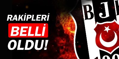 Beşiktaş'ın rakipleri kim oldu?