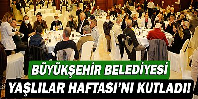 Büyükşehir Belediyesi Yaşlılar Haftası’nı kutladı!