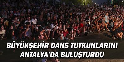 Büyükşehir dans tutkunlarını Antalya’da buluşturdu