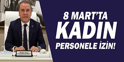 Büyükşehir’den 8 Mart’ta kadın personele izin!