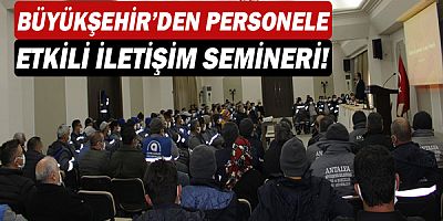 Büyükşehir’den personele etkili iletişim semineri!