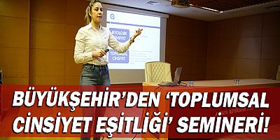 Büyükşehir’den ‘Toplumsal Cinsiyet Eşitliği’ semineri!