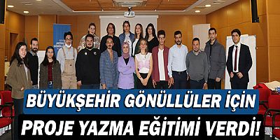 Büyükşehir gönüllüler için Proje Yazma Eğitimi verdi!