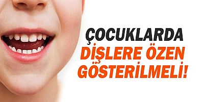  Çocuklarda Dişlere Özen Gösterilmeli!