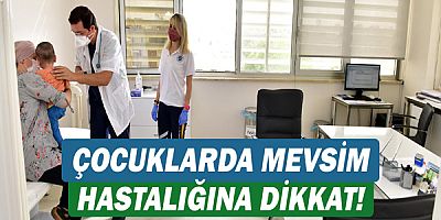 Çocuklarda mevsim hastalığına dikkat!