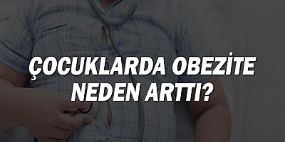 Çocuklarda Obezite Neden Arttı?