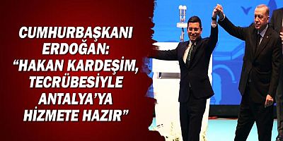 Cumhurbaşkanı Erdoğan:  “Hakan kardeşim, tecrübesiyle Antalya’ya hizmete hazır”