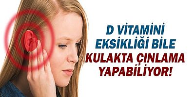 D vitamini eksikliği bile kulakta çınlama yapabiliyor!