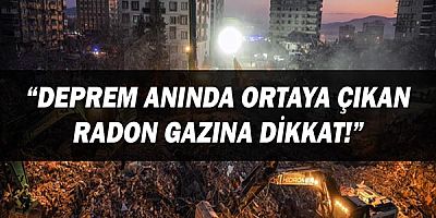 Depremden Sonra Ortaya Çıkan Radon Gazına Dikkat!