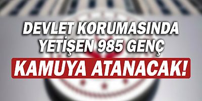 Devlet korumasında yetişmiş 985 genç kamuya atanacak!