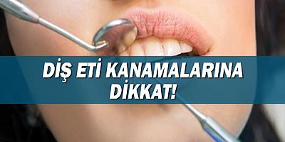  Diş Eti Kanamalarına Dikkat Edilmeli! 