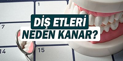 Diş etleri neden kanar?