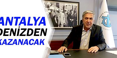 DTO Antalya Şube Başkanı Çetin: Antalya denizden kazanacak