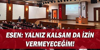 Esen: Yalnız kalsam da izin vermeyeceğim