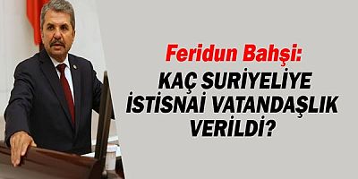  Feridun Bahşi, Soylu’ ya kaç Suriyeliye istisnai vatandaşlık verildiğini sordu!