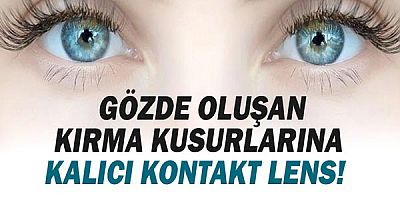  Gözde Oluşan Kırma Kusurlarına Kalıcı Kontakt Lens! 