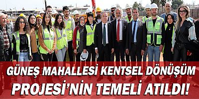 Güneş Mahallesi Kentsel Dönüşüm Projesi’nin temeli atıldı!