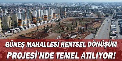 Güneş Mahallesi Kentsel Döşüm Projesi’nde temel atılıyor!