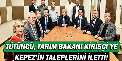 Hakan Tütüncü, Tarım Bakanı Vahit Kirişçi’ye Kepez’in taleplerini iletti!