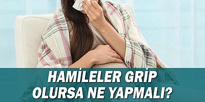 Hamileler grip olursa ne yapmalı?