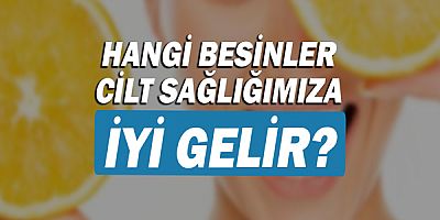 Hangi besinler cilt sağlığımıza iyi gelir?