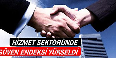 Hizmet sektöründe güven endeksi yükseldi