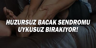 Huzursuz bacak sendromu uykusuz bırakıyor!