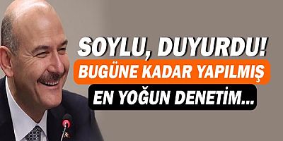 İçişleri Bakanı Süleyman Soylu duyurdu! Yoğun denetim başlıyor...