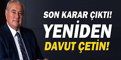 İl Seçim Kurulundan karar çıktı: Başkan yeniden Davut Çetin!