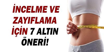  İncelme ve Zayıflama İçin 7 Altın Öneri!