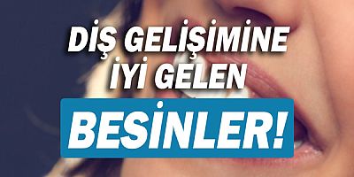 İşte diş gelişimine iyi gelen besinler!