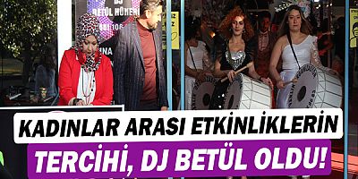 Kadınlar arası etkinliklerin tercihi, DJ Betül oldu!