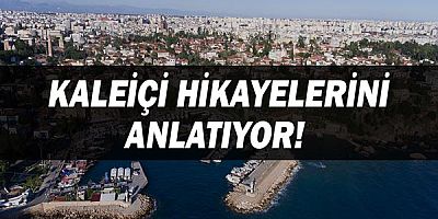 Kaleiçi hikayelerini anlatıyor!