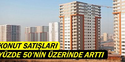 Konut satışları yüzde 50'nin üzerinde arttı