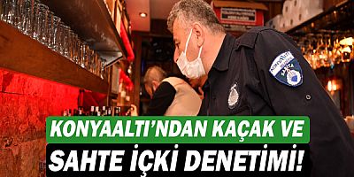 Konyaaltı’ndan kaçak ve sahte içki denetimi!