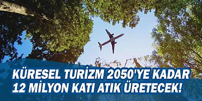 Küresel turizm 2050'ye kadar 12 milyon katı atık üretecek!