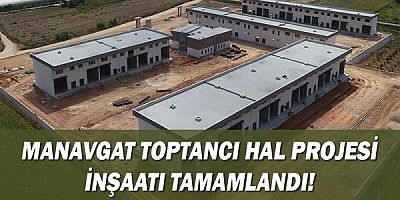 Manavgat Toptancı Hal Projesi inşaatı tamamlandı