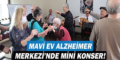 Mavi Ev Alzheimer Merkezi’nde mini konser!