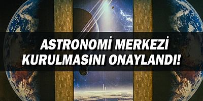 Meclis astronomi merkezi kurulmasını onayladı  