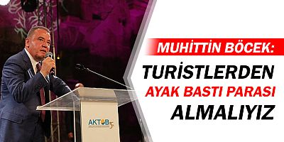 Muhittin Böcek'ten 'turistlere ayak bastı parası' önerisi!