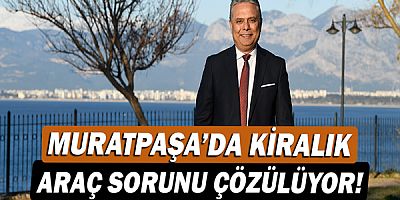 Muratpaşa'da kiralık araç sorunu çözülüyor!