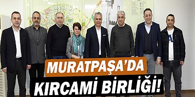 Muratpaşa’da Kırcami birliği!